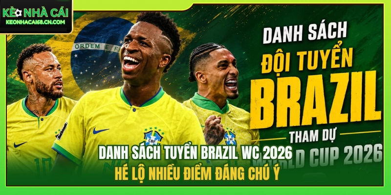 Danh Sách Tuyển Brazil WC 2026 Hé Lộ Nhiều Điểm Đáng Chú Ý 3 Danh Sách Tuyển Brazil WC 2026 Hé Lộ Nhiều Điểm Đáng Chú Ý