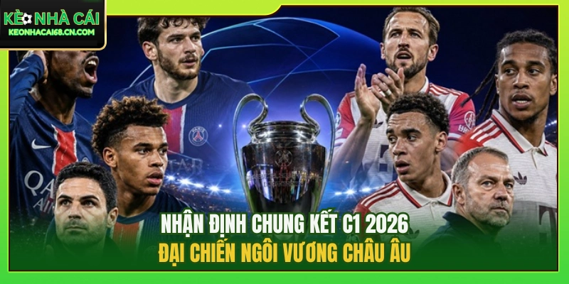 Nhận Định Chung Kết C1 2026: Đại Chiến Ngôi Vương Châu Âu 5 Nhận Định Chung Kết C1 2026: Đại Chiến Ngôi Vương Châu Âu