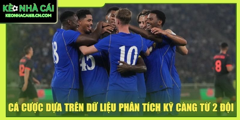 Kinh Nghiệm Chơi Kèo Ngoại Hạng Anh Phân Tích Từ A Đến Z 4 Cá cược dựa trên dữ liệu phân tích kỹ càng từ 2 đội