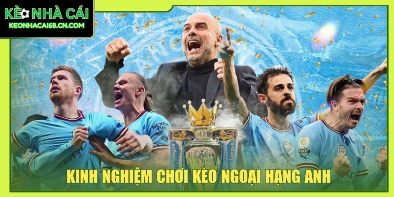 Kinh Nghiệm Chơi Kèo Ngoại Hạng Anh Phân Tích Từ A Đến Z 7 kinh nghiệm chơi kèo ngoại hạng Anh