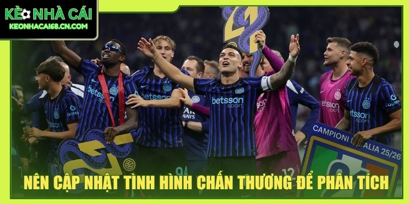 Kinh Nghiệm Chơi Kèo Serie A: Cách Nhận Định Chuẩn Từ Dữ Liệu 4 Nên cập nhật tình hình chấn thương để phân tích