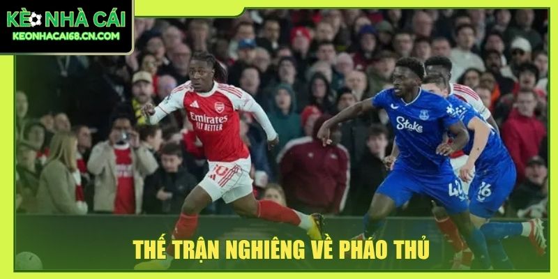 Thế trận nghiêng về Pháo thủ