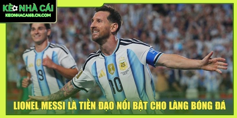 Lionel Messi: Toàn Cảnh Hành Trình Thi Đấu Đầy Dấu Ấn 2 Lionel Messi là tiền đạo nổi bật cho làng bóng đá