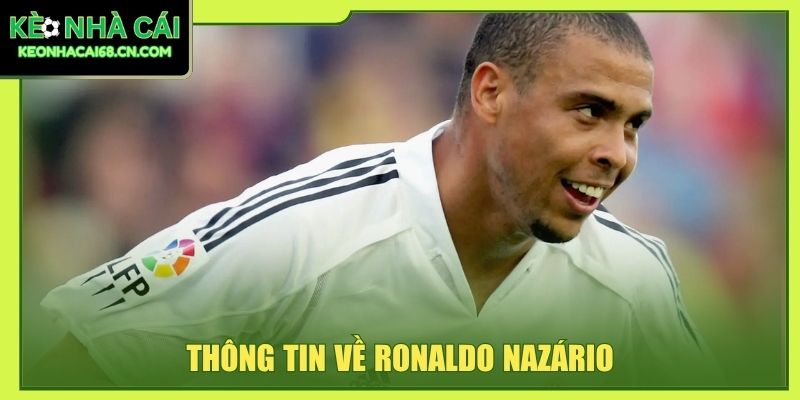 Ronaldo Nazário - 2 Lần Vô Địch World Cup Cùng Brazil 2 Thông tin về Ronaldo Nazário